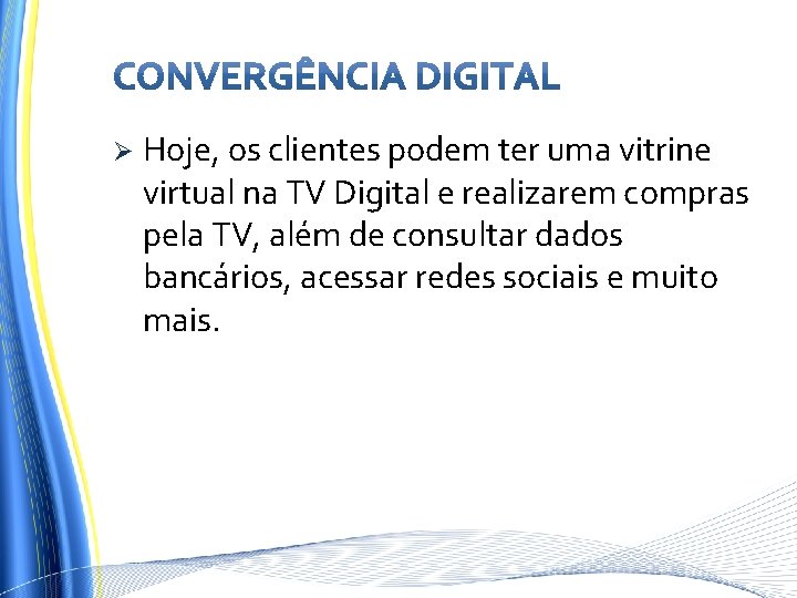 Ø Hoje, os clientes podem ter uma vitrine virtual na TV Digital e realizarem