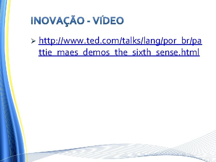 Ø http: //www. ted. com/talks/lang/por_br/pa ttie_maes_demos_the_sixth_sense. html 