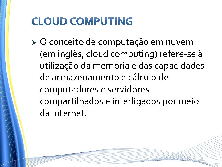 Ø O conceito de computação em nuvem (em inglês, cloud computing) refere-se à utilização