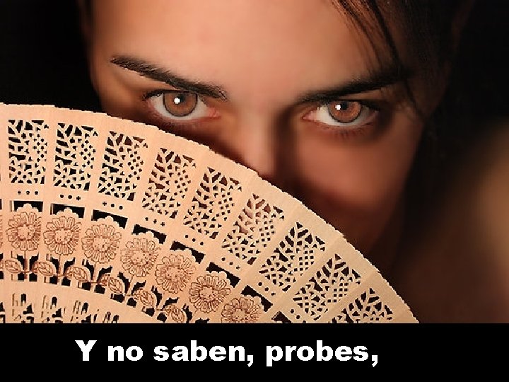 Y no saben, probes, 