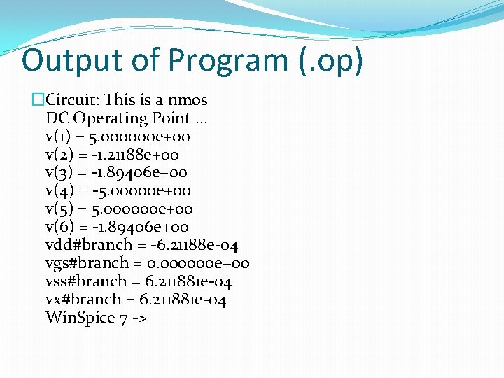 Output of Program (. op) �Circuit: This is a nmos DC Operating Point. .