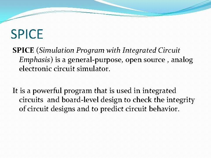 SPICE (Simulation Program with Integrated Circuit Emphasis) is a general-purpose, open source , analog