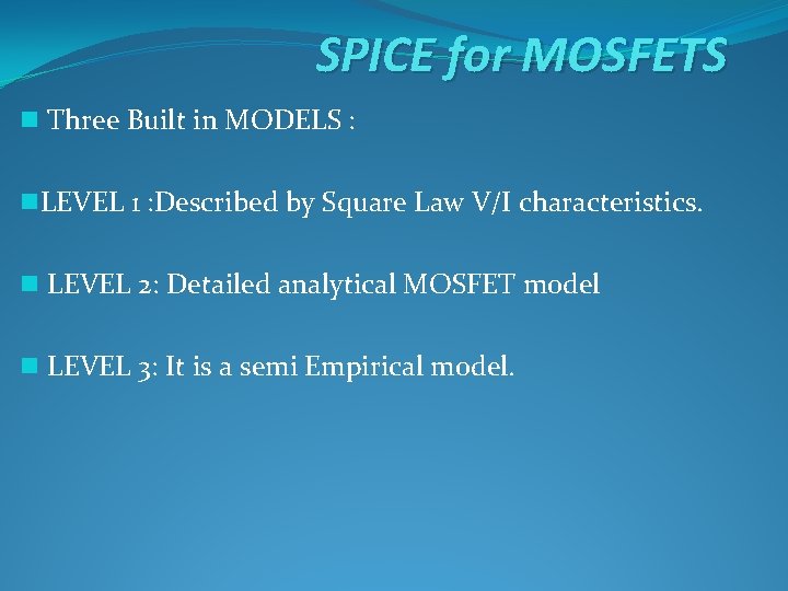 SPICE for MOSFETS n Three Built in MODELS : n. LEVEL 1 : Described