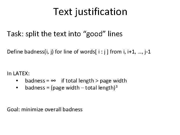 Text justification Task: split the text into “good” lines Define badness(i, j) for line