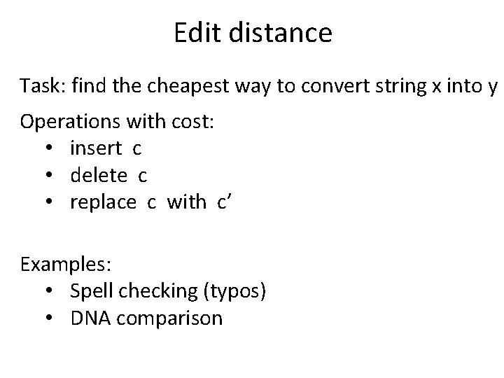 Edit distance Task: find the cheapest way to convert string x into y Operations