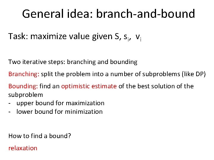 General idea: branch-and-bound Task: maximize value given S, si, vi Two iterative steps: branching