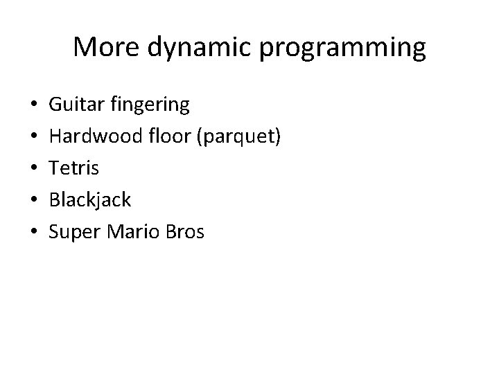 More dynamic programming • • • Guitar fingering Hardwood floor (parquet) Tetris Blackjack Super