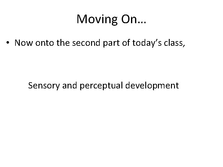 Moving On… • Now onto the second part of today’s class, Sensory and perceptual