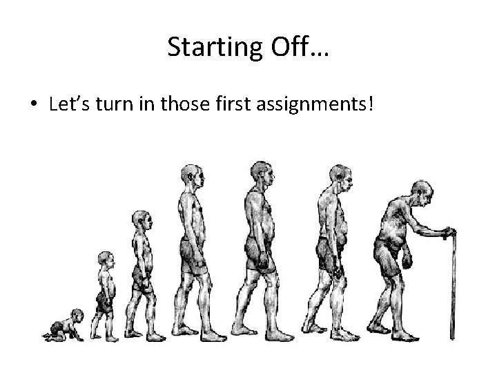 Starting Off… • Let’s turn in those first assignments! 