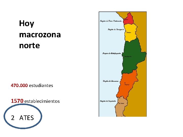 Hoy macrozona norte 470. 000 estudiantes 1570 establecimientos 2 ATES 