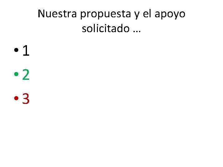 Nuestra propuesta y el apoyo solicitado … • 1 • 2 • 3 