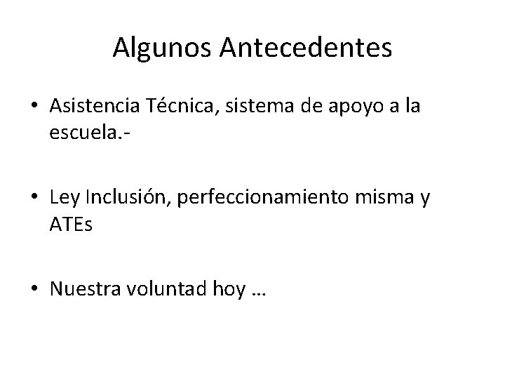 Algunos Antecedentes • Asistencia Técnica, sistema de apoyo a la escuela. • Ley Inclusión,