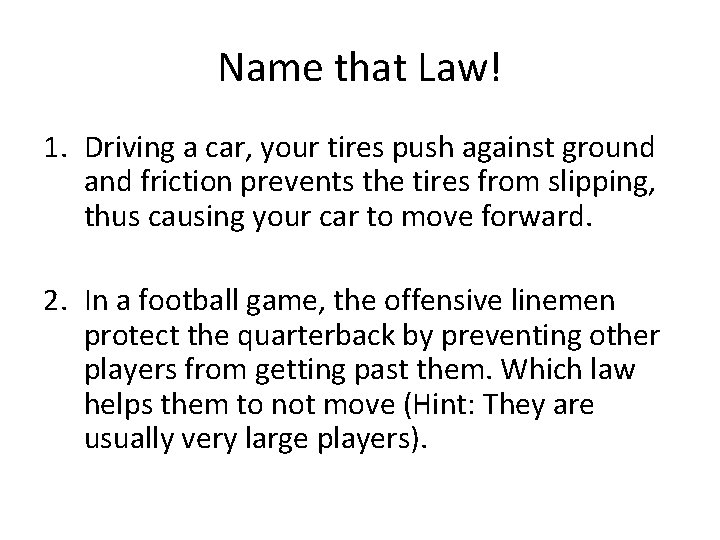 Name that Law! 1. Driving a car, your tires push against ground and friction Name that Law! 1. Driving a car, your tires push against ground and friction
