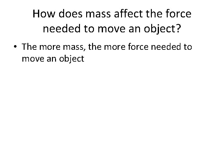 How does mass affect the force needed to move an object? • The more How does mass affect the force needed to move an object? • The more