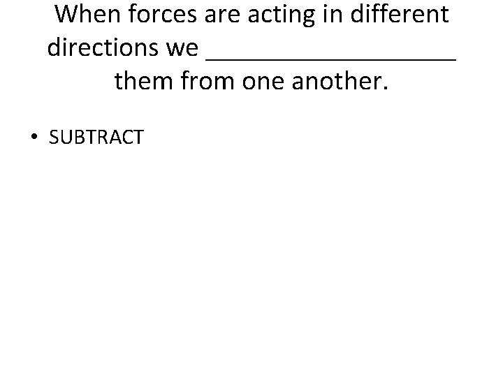 When forces are acting in different directions we _________ them from one another. • When forces are acting in different directions we _________ them from one another. •