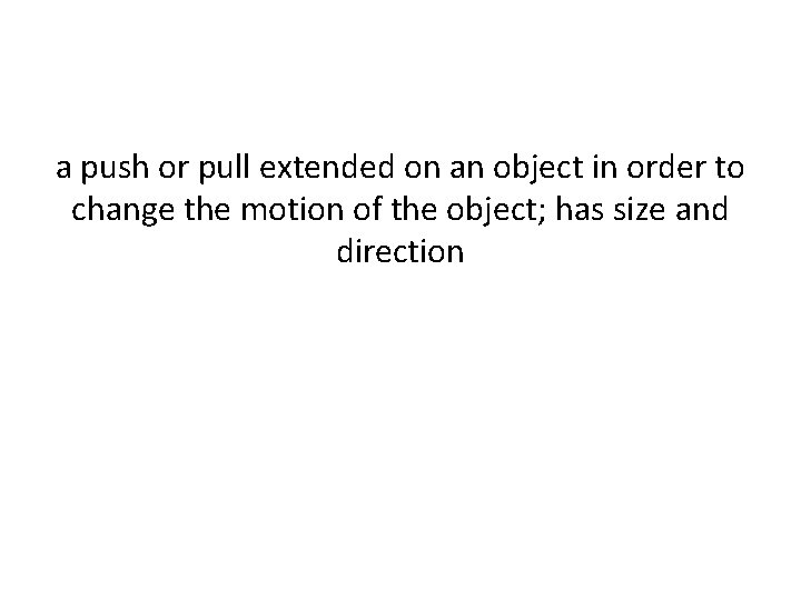 a push or pull extended on an object in order to change the motion a push or pull extended on an object in order to change the motion