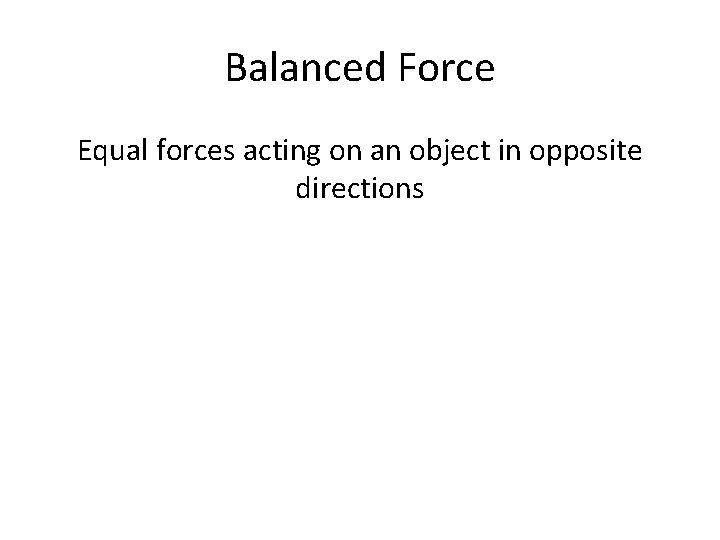 Balanced Force Equal forces acting on an object in opposite directions Balanced Force Equal forces acting on an object in opposite directions