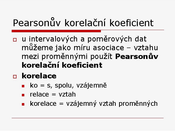 Pearsonův korelační koeficient o o u intervalových a poměrových dat můžeme jako míru asociace