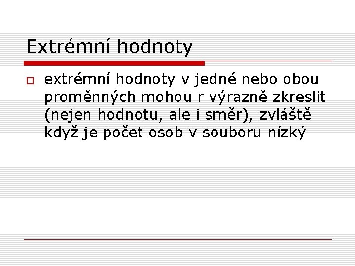 Extrémní hodnoty o extrémní hodnoty v jedné nebo obou proměnných mohou r výrazně zkreslit