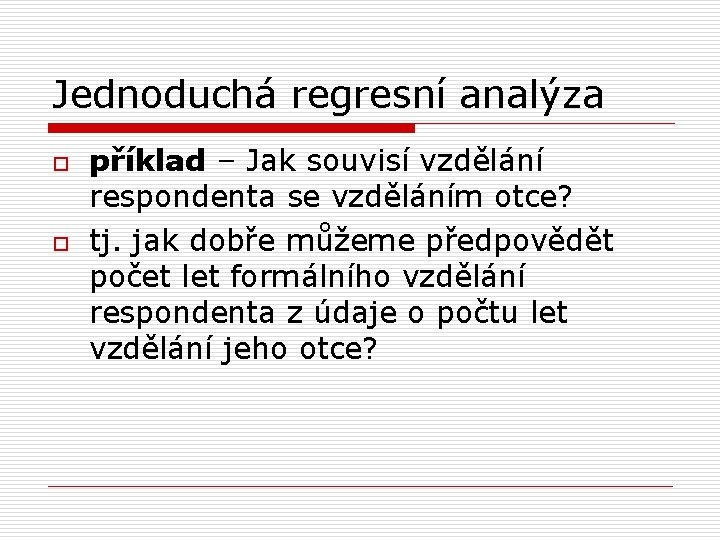 Jednoduchá regresní analýza o o příklad – Jak souvisí vzdělání respondenta se vzděláním otce?