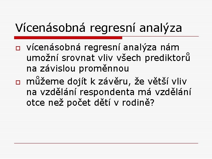 Vícenásobná regresní analýza o o vícenásobná regresní analýza nám umožní srovnat vliv všech prediktorů