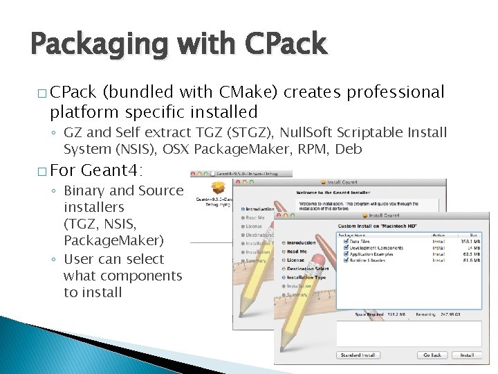 Packaging with CPack � CPack (bundled with CMake) creates professional platform specific installed ◦