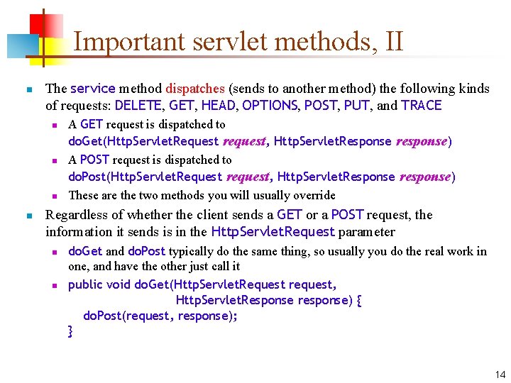 Important servlet methods, II n The service method dispatches (sends to another method) the