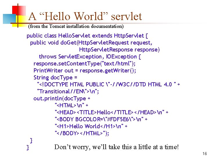 A “Hello World” servlet (from the Tomcat installation documentation) public class Hello. Servlet extends