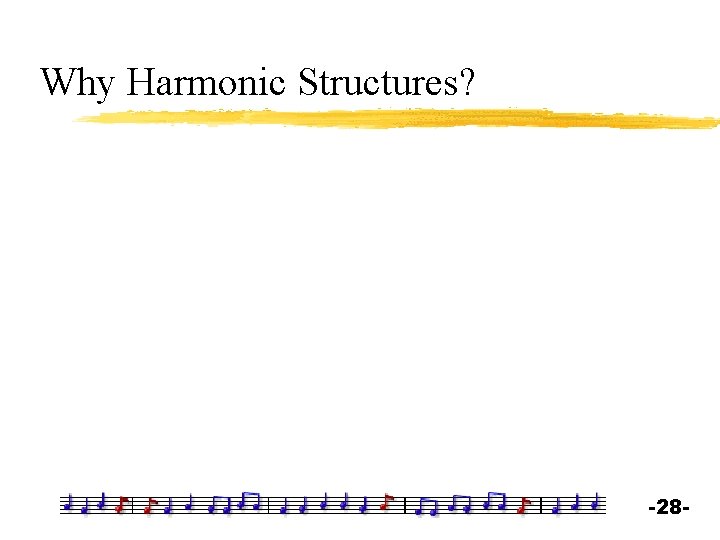 Why Harmonic Structures? -28 - 