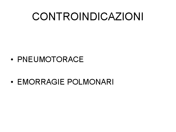 CONTROINDICAZIONI • PNEUMOTORACE • EMORRAGIE POLMONARI 