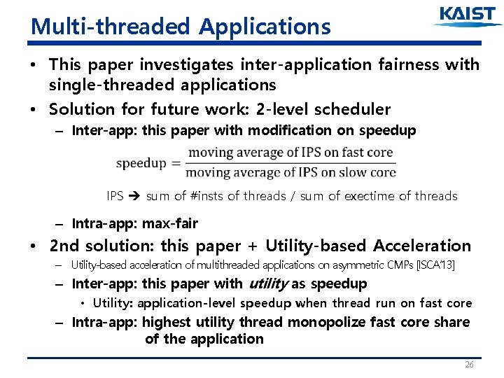 Multi-threaded Applications • This paper investigates inter-application fairness with single-threaded applications • Solution for