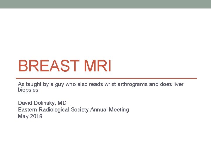 BREAST MRI As taught by a guy who also reads wrist arthrograms and does