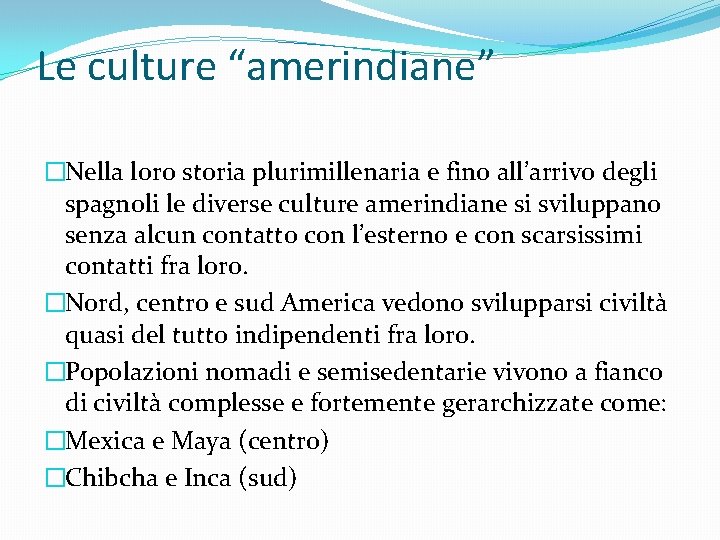 Le culture “amerindiane” �Nella loro storia plurimillenaria e fino all’arrivo degli spagnoli le diverse