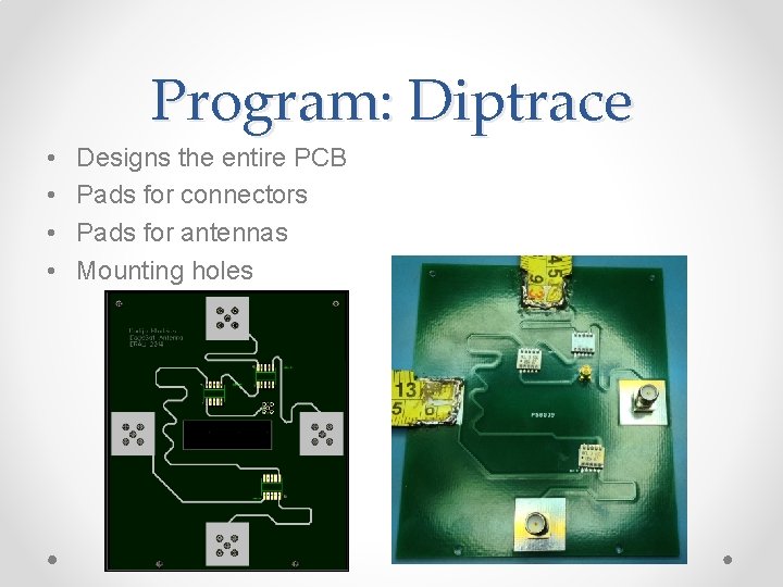 Program: Diptrace • • Designs the entire PCB Pads for connectors Pads for antennas