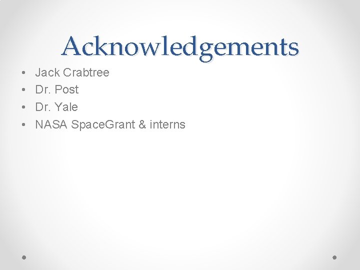 Acknowledgements • • Jack Crabtree Dr. Post Dr. Yale NASA Space. Grant & interns