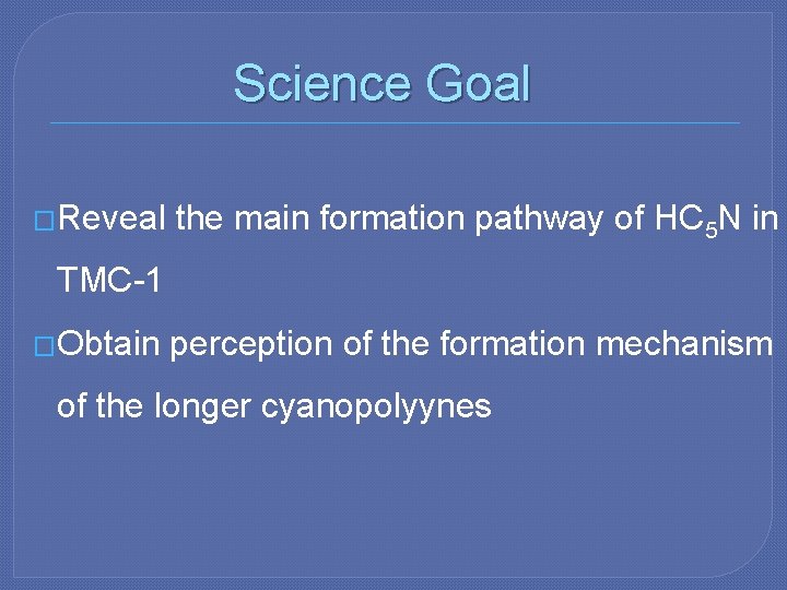 Science Goal �Reveal the main formation pathway of HC 5 N in TMC-1 �Obtain