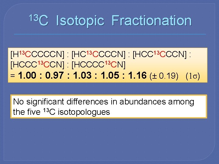 13 C Isotopic Fractionation [H 13 CCCCCN] : [HC 13 CCCCN] : [HCC 13