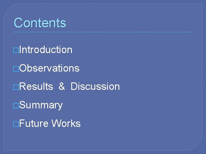 Contents �Introduction �Observations �Results & Discussion �Summary �Future Works 