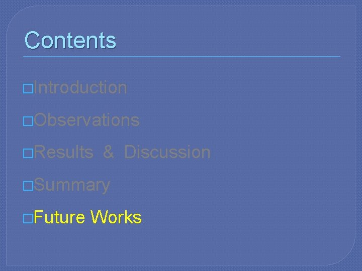 Contents �Introduction �Observations �Results & Discussion �Summary �Future Works 