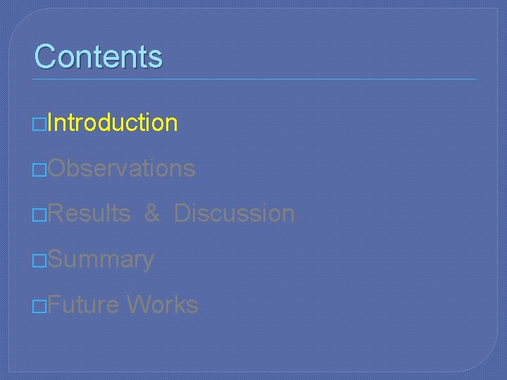 Contents �Introduction �Observations �Results & Discussion �Summary �Future Works 