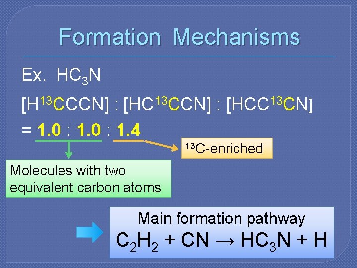 Formation Mechanisms Ex. HC 3 N [H 13 CCCN] : [HC 13 CCN] :