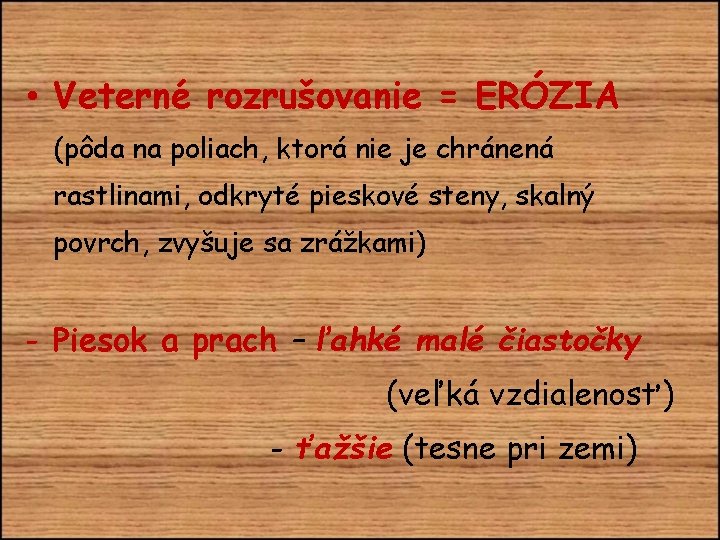  • Veterné rozrušovanie = ERÓZIA (pôda na poliach, ktorá nie je chránená rastlinami,