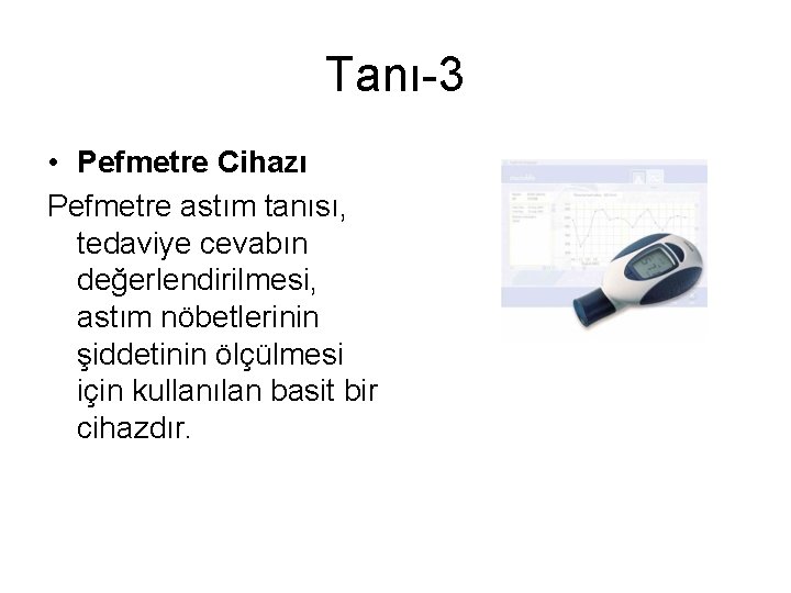 Tanı-3 • Pefmetre Cihazı Pefmetre astım tanısı, tedaviye cevabın değerlendirilmesi, astım nöbetlerinin şiddetinin ölçülmesi