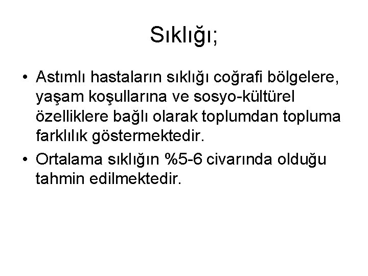 Sıklığı; • Astımlı hastaların sıklığı coğrafi bölgelere, yaşam koşullarına ve sosyo-kültürel özelliklere bağlı olarak