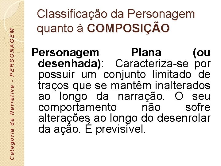 Categoria da Narrativa - PERSONAGEM Classificação da Personagem quanto à COMPOSIÇÃO Personagem Plana (ou