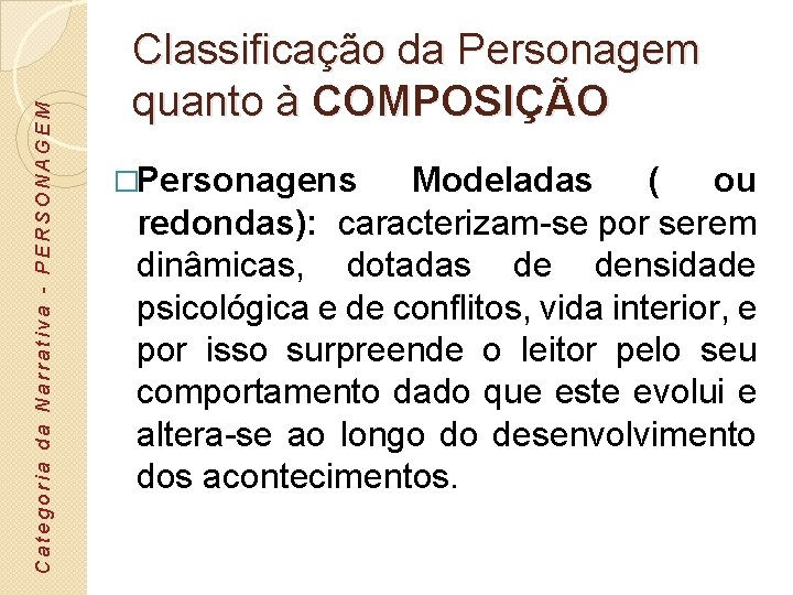 Categoria da Narrativa - PERSONAGEM Classificação da Personagem quanto à COMPOSIÇÃO �Personagens Modeladas (