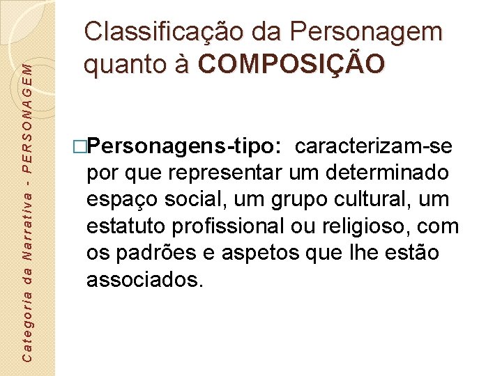 Categoria da Narrativa - PERSONAGEM Classificação da Personagem quanto à COMPOSIÇÃO �Personagens-tipo: caracterizam-se por