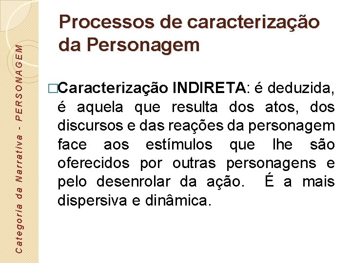 Categoria da Narrativa - PERSONAGEM Processos de caracterização da Personagem �Caracterização INDIRETA: é deduzida,