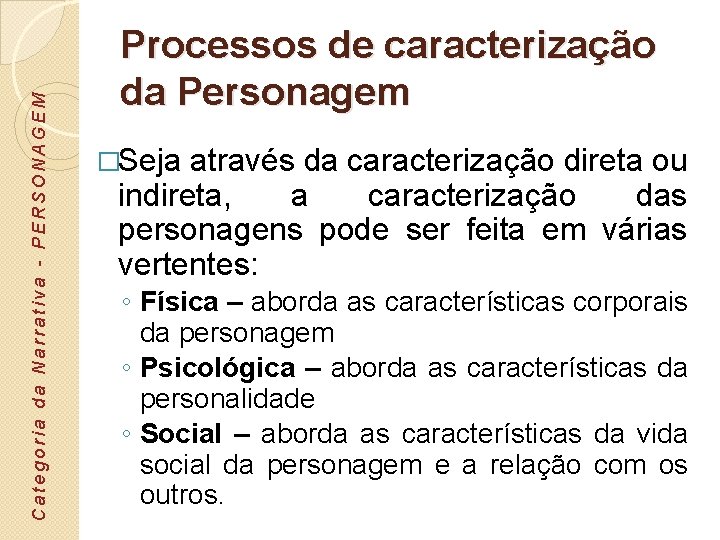 Categoria da Narrativa - PERSONAGEM Processos de caracterização da Personagem �Seja através da caracterização