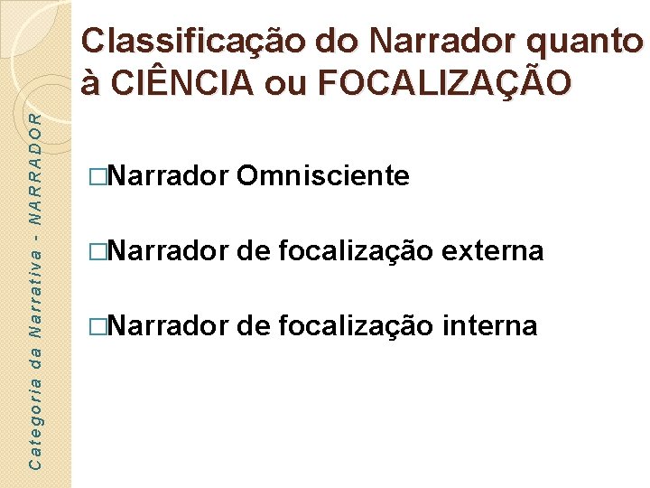 Categoria da Narrativa - NARRADOR Classificação do Narrador quanto à CIÊNCIA ou FOCALIZAÇÃO �Narrador